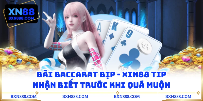 Bài Baccarat Bịp XN88 - Tip Nhận Biết Trước Khi Quá Muộn