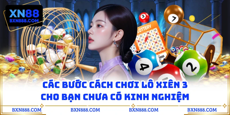 Các bước cách chơi lô xiên 3 cho bạn chưa có kinh nghiệm