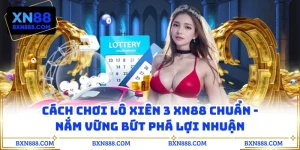 Cách Chơi Lô Xiên 3 XN88 Chuẩn - Nắm Vững Bứt Phá Lợi Nhuận