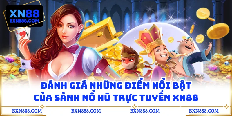 Đánh giá những điểm nổi bật của sảnh nổ hũ trực tuyến XN88