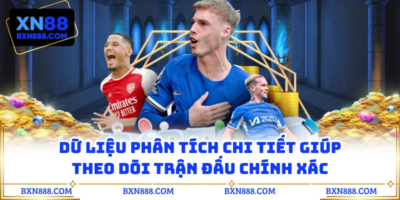 Dữ liệu phân tích chi tiết giúp theo dõi trận đấu chính xác