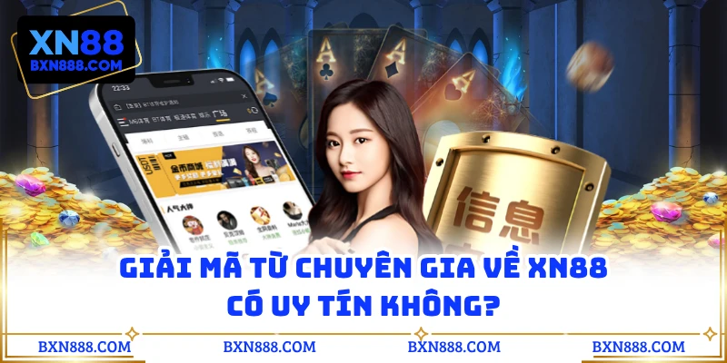 Giải mã từ chuyên gia về XN88 có uy tín không?