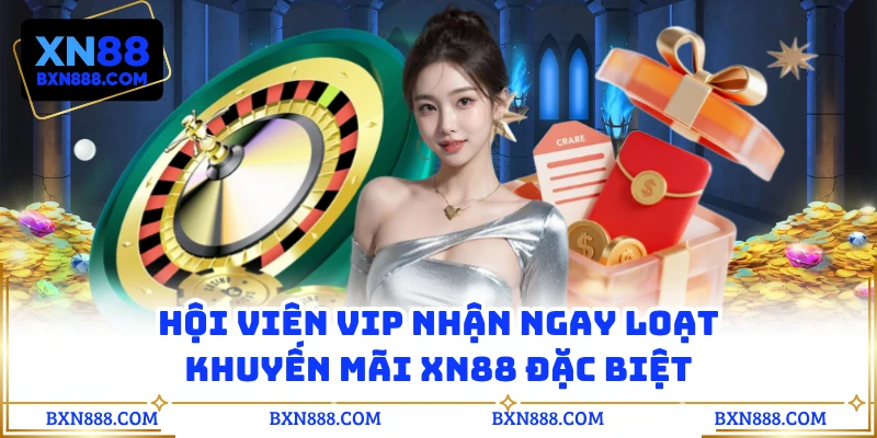 Hội viên VIP nhận ngay loạt khuyến mãi XN88 đặc biệt