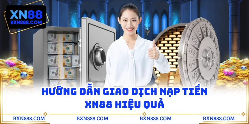 Hướng dẫn giao dịch nạp tiền XN88 hiệu quả