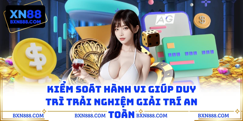 Kiểm soát hành vi giúp duy trì trải nghiệm giải trí an toàn