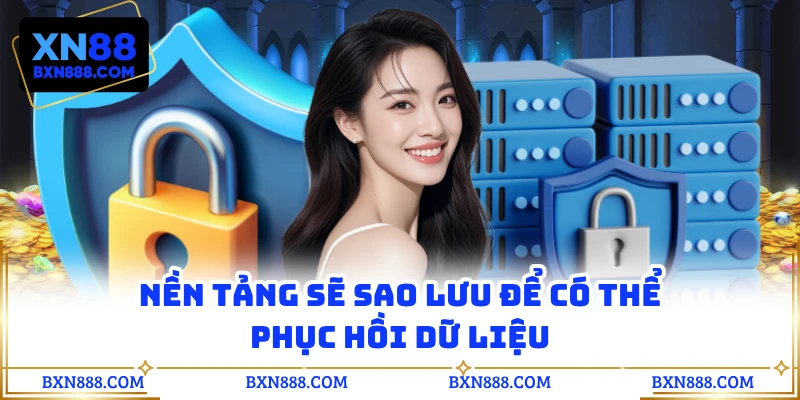 Nền tảng sẽ sao lưu để có thể phục hồi dữ liệu