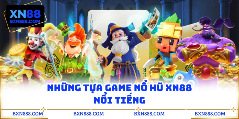 Những tựa game nổ hũ XN88 nổi tiếng