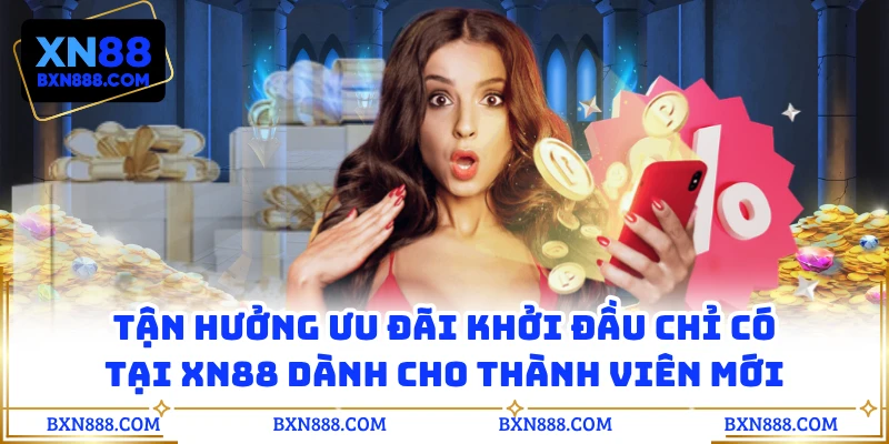 Tận hưởng ưu đãi khởi đầu chỉ có tại XN88 dành cho thành viên mới