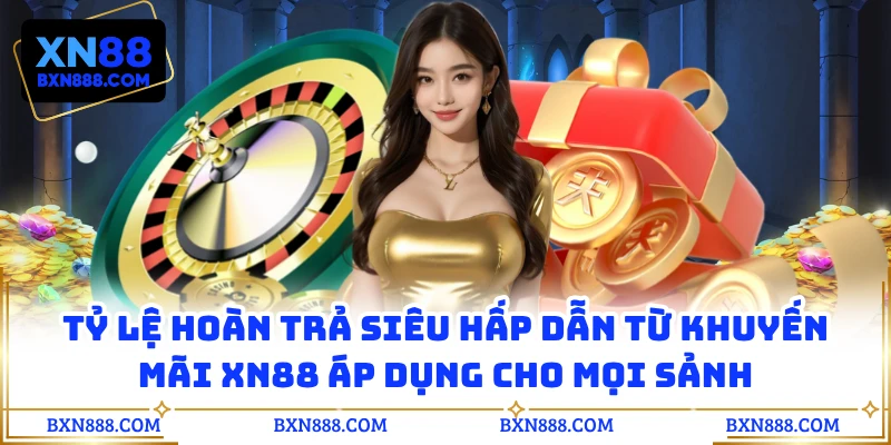Tỷ lệ hoàn trả siêu hấp dẫn từ khuyến mãi XN88 áp dụng cho mọi sảnh